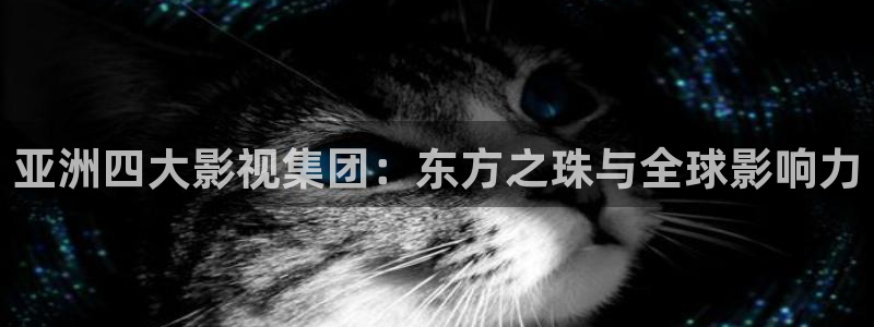 飘零电影网在线观看完整版：亚洲四大影视集团：东方之珠与全球影响力