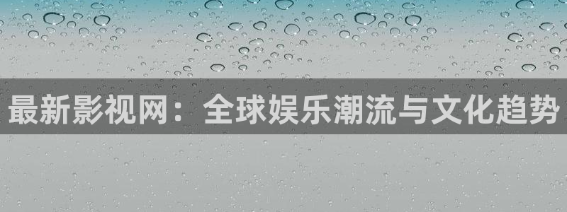 飘零影院手机：最新影视网：全球娱乐潮流与文化趋势