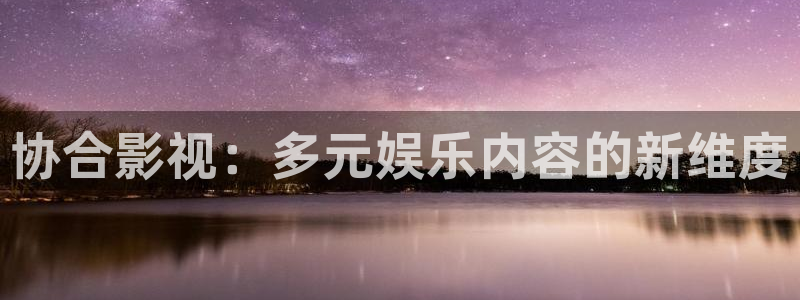 午夜飘零影院：协合影视：多元娱乐内容的新维度